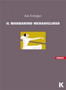 "Il mandarino meraviglioso" di Asli Erdogan, edito da Keller